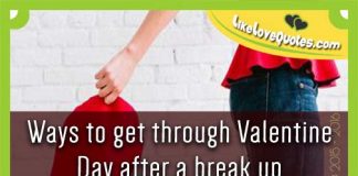 Ways to get through Valentine Day after a break up, likelovequotes.com ,Like Love Quotes