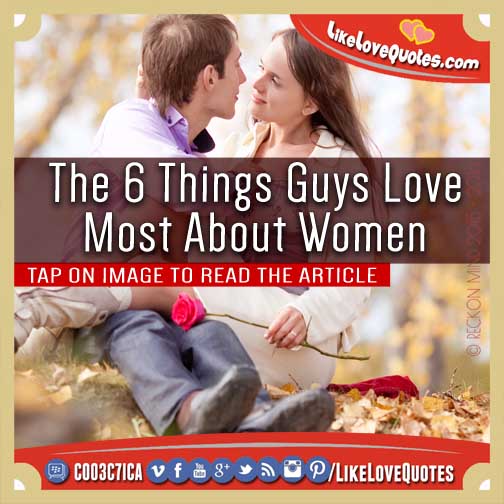 The 6 Things Guys Love Most About Women
