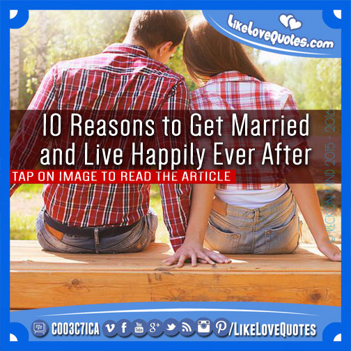 10 Reasons to Get Married and Live Happily Ever After
