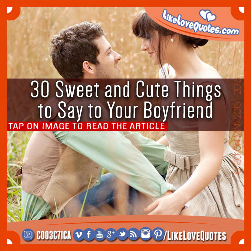 30 Sweet and Cute Things to Say to Your Boyfriend