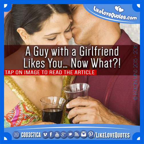 A Guy with a Girlfriend Likes You… Now What?!