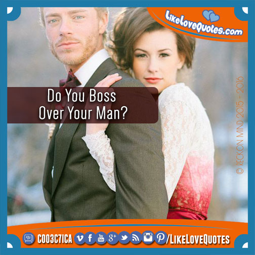 Do You Boss Over Your Man?