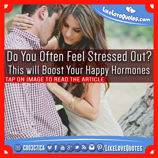 Do You Often Feel Stressed Out? This will Boost Your Happy Hormones
