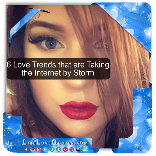 6 Love Trends that are Taking the Internet by Storm