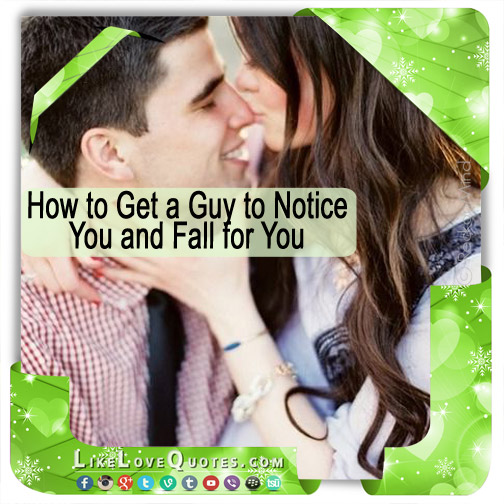 How to Get a Guy to Notice You and Fall for You