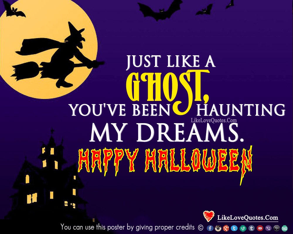 Just like a Ghost, you have been haunting my dreams. Happy Halloween.