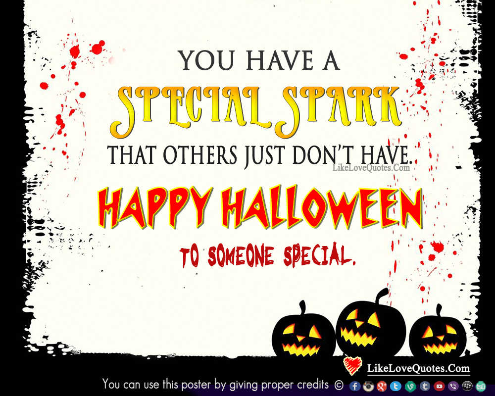 You have a special spark that others just don't have. Happy Halloween to someone special.