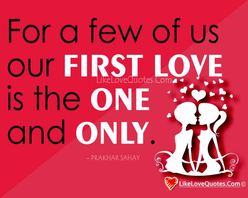 For a few of us our FIRST LOVE is the ONE and ONLY.