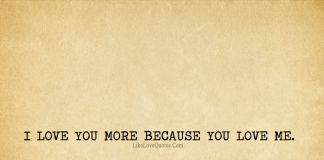 I LOVE YOU MORE BECAUSE YOU LOVE ME., likelovequotes.com ,Like Love Quotes
