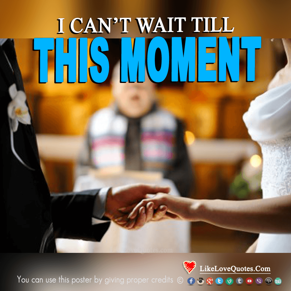 I can not wait till this moment.