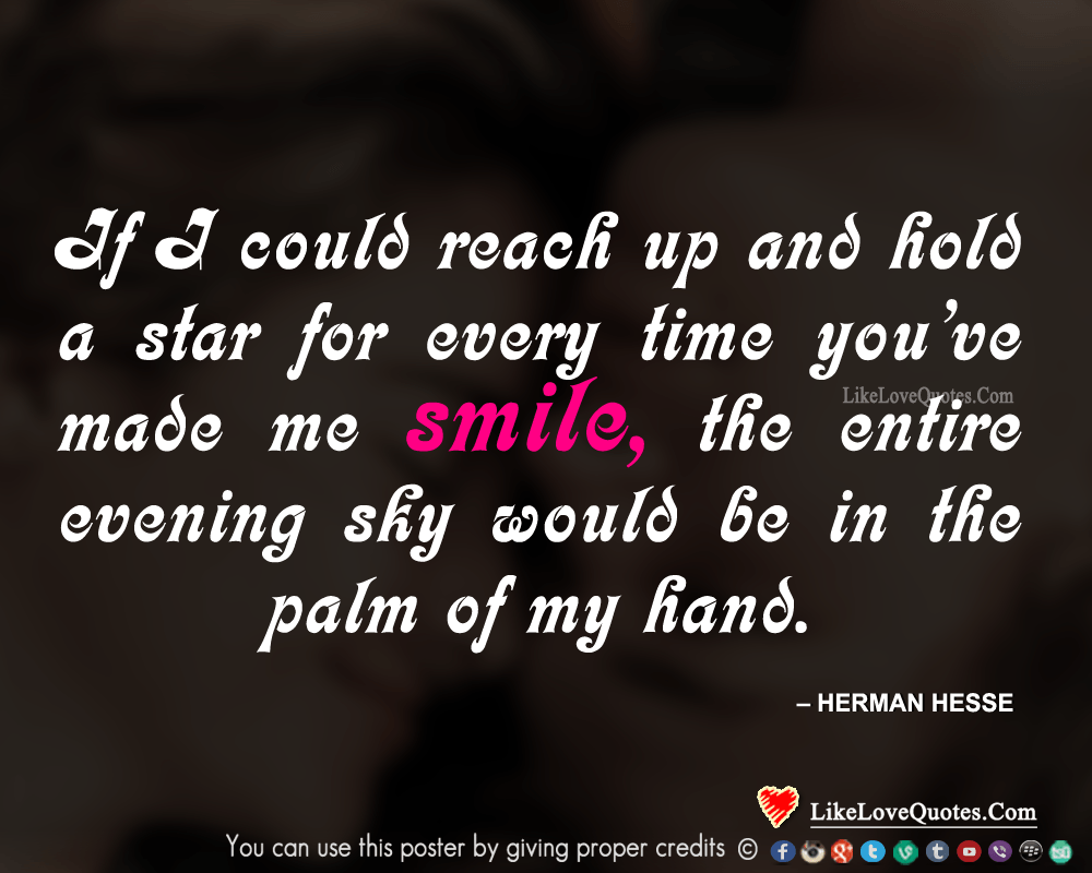 If I could reach up and hold a star for every time you've made me smile, the entire evening sky would be in the palm of my hand. 