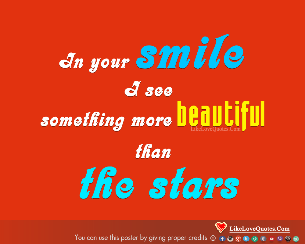 In your smile I see something more beautiful than the stars.