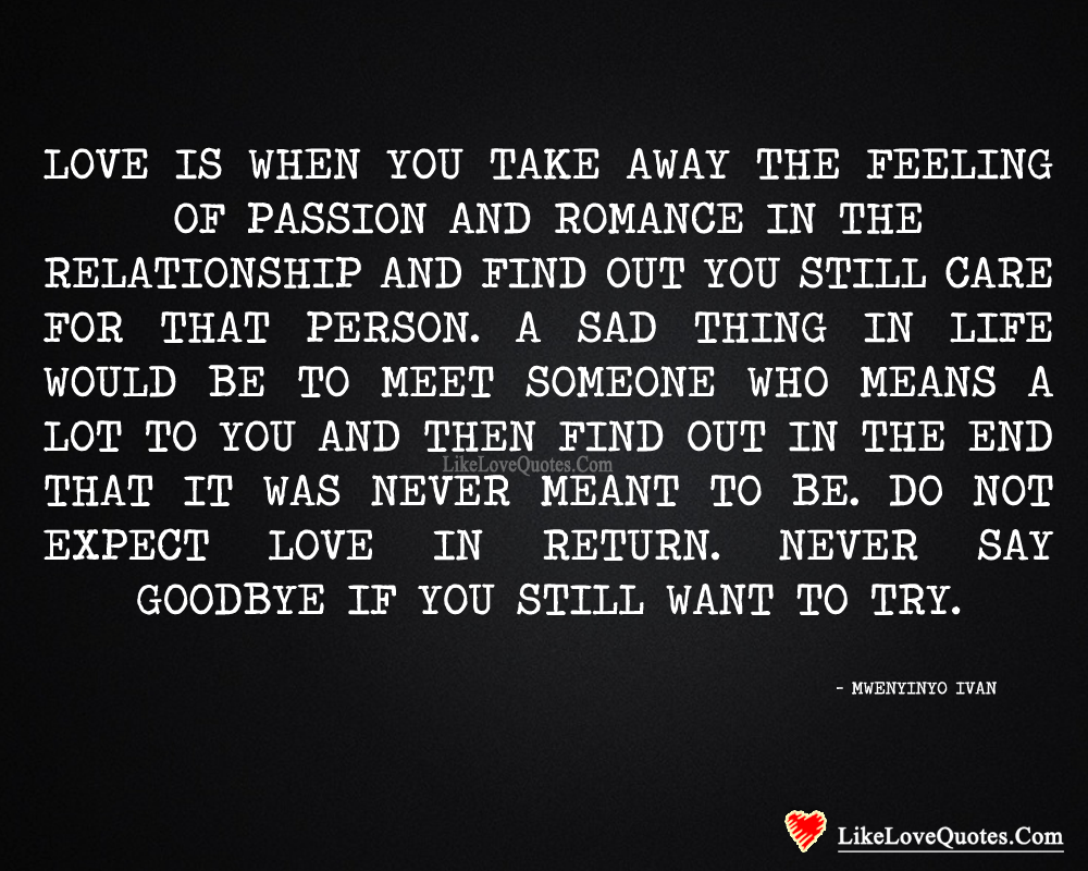 Love is when you take away the feeling of passion and romance in the relationship