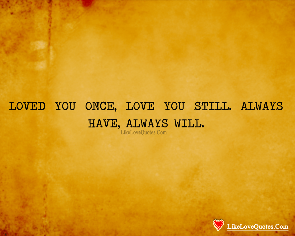 Loved you once, love you still. Always have, always will.