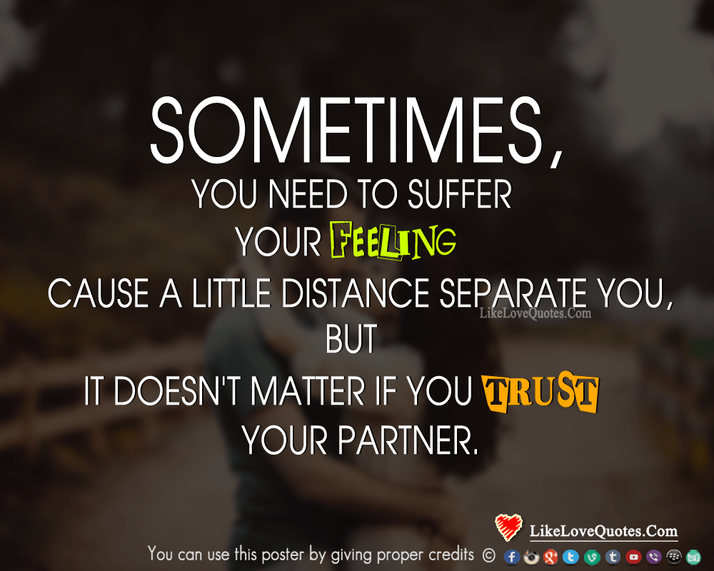 Sometimes, you need to suffer your feeling cause a little distance separate you, but it doesn't matter if you trust your partner.
