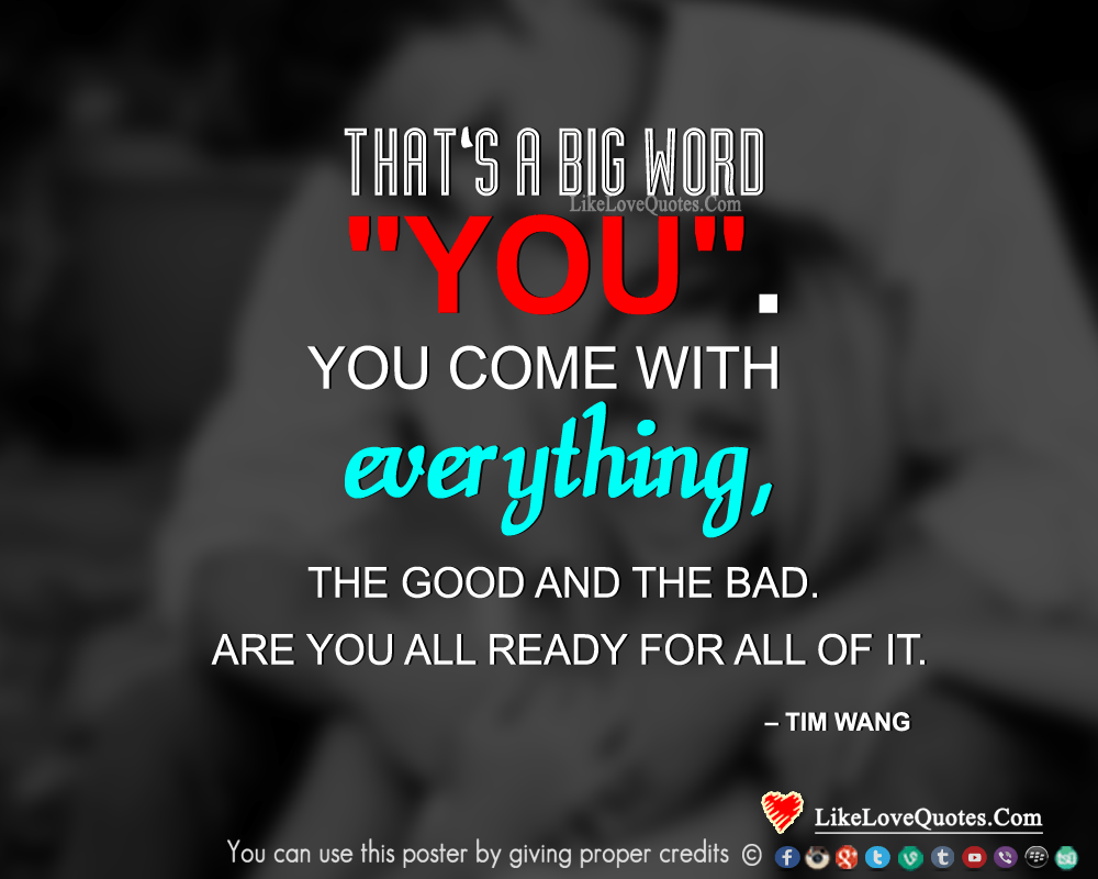 That's a big word you. You come with everything, the good and the bad. Are you all ready for all of it.