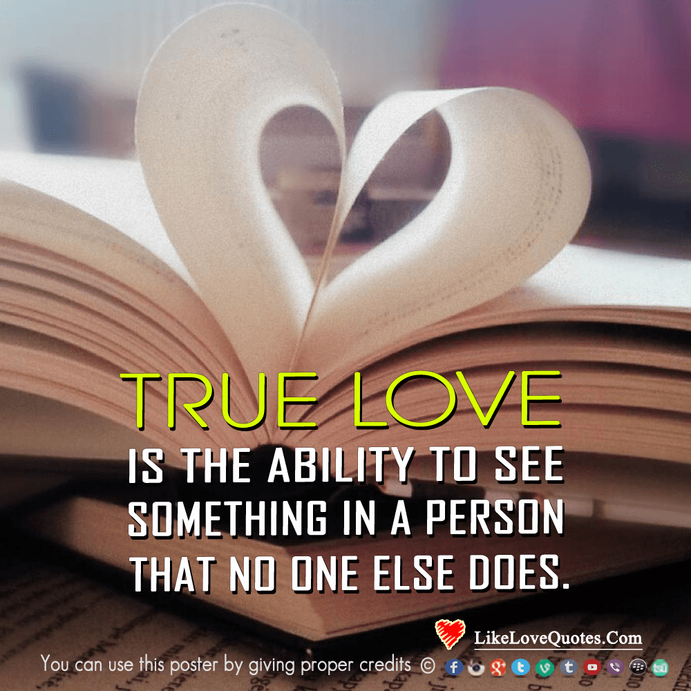 True Love is the ability to see something in a person that no one else does.