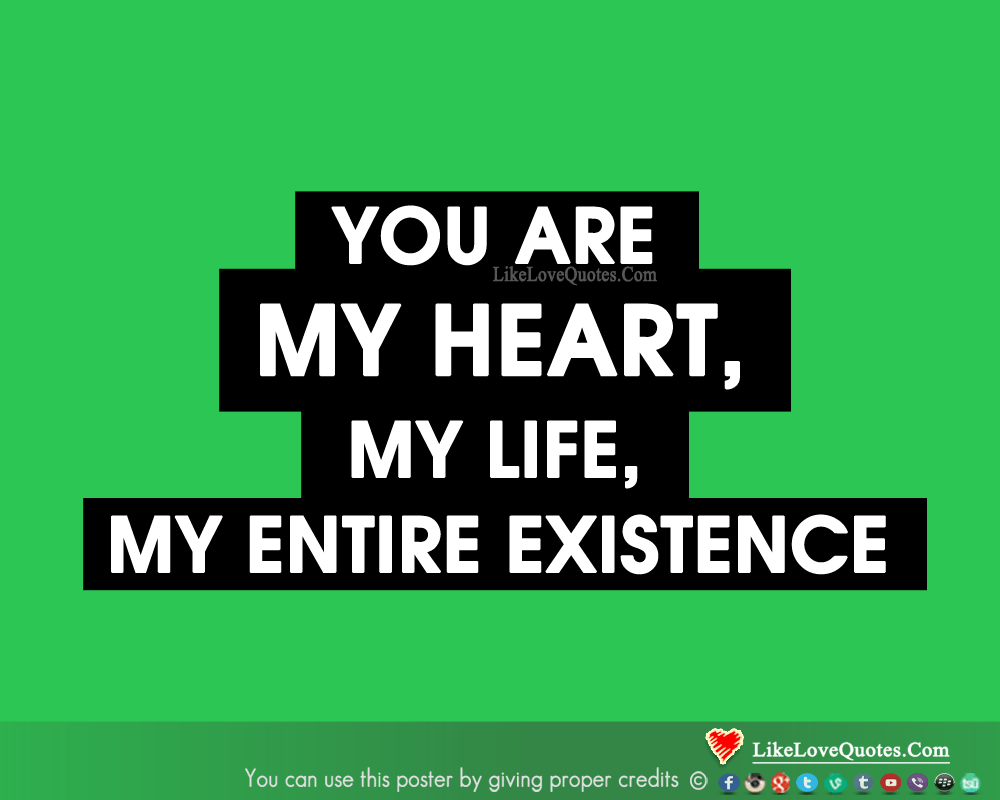 You are my HEART, my LIFE, my entire EXISTENCE