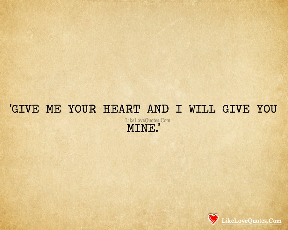 Give Me Your Heart And I Will Give You Mine-likelovequotes