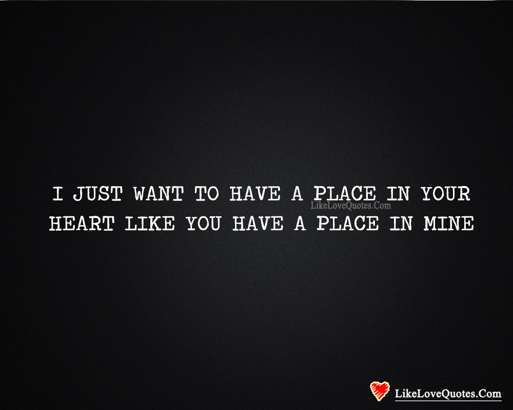 I Just Want To Have A Place In Your Heart-likelovequotes