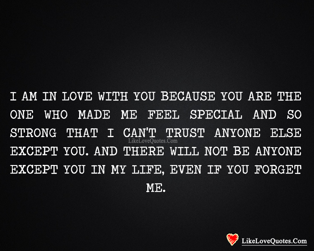 I am In LOVE With You Because You Are The One Who Made Me Feel Special