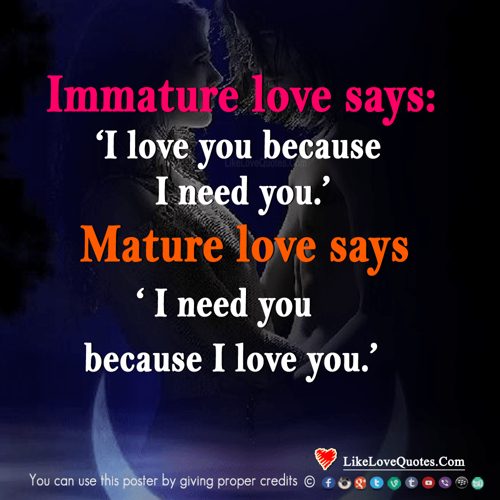 Immature Love Says 'I Love You Because I Need You'-likelovequotes