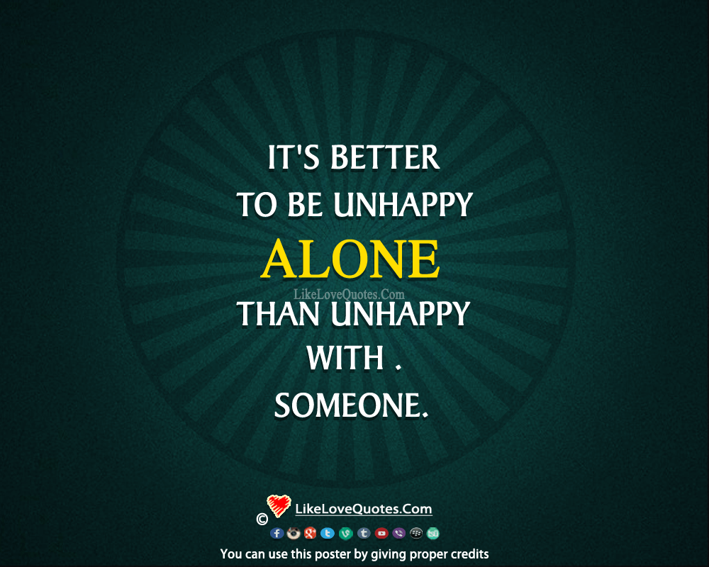 It's Better To Be Alone Than Unhappy.-likelovequotes