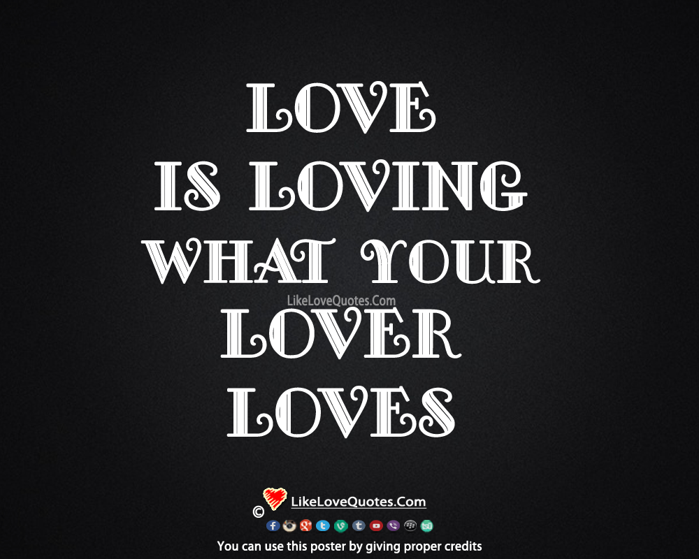Love Is Loving What Your Lover Loves.-likelovequotes