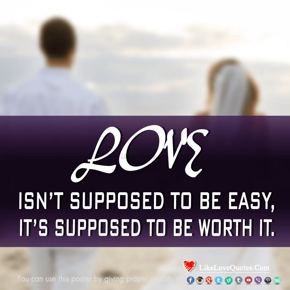 Love Isn't Supposed To Be Easy, It's Supposed To Be Worth It-likelovequotes