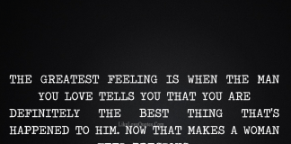 The greatest feeling is when the man you love tells you that you are definitely the best thing that's happened to him. Now that makes a women feel precious. - Prakhar Sahay, likelovequotes.com ,Like Love Quotes