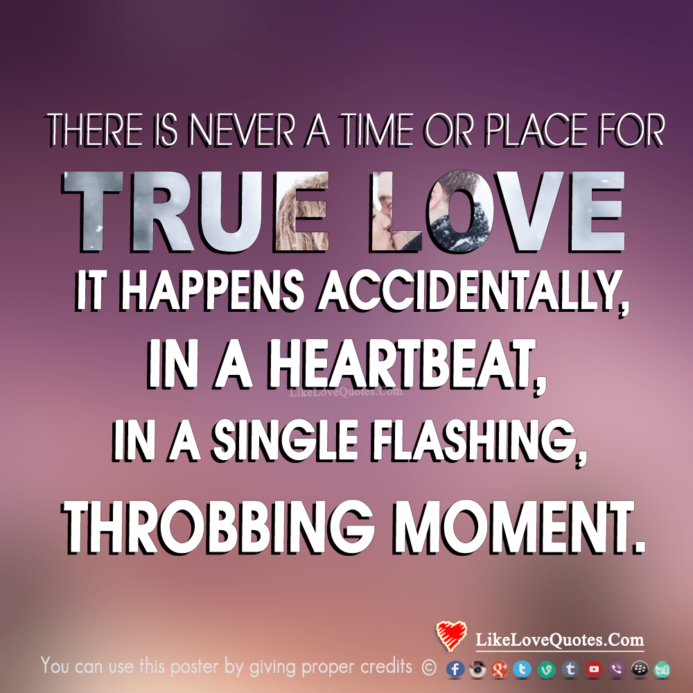 There Is Never A Time Or Place For True Love-likelovequotes
