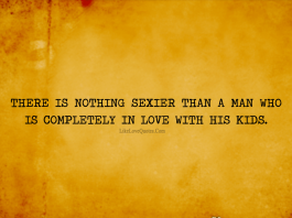There is nothing sexier than a man who is completely in love with his kids., likelovequotes.com ,Like Love Quotes
