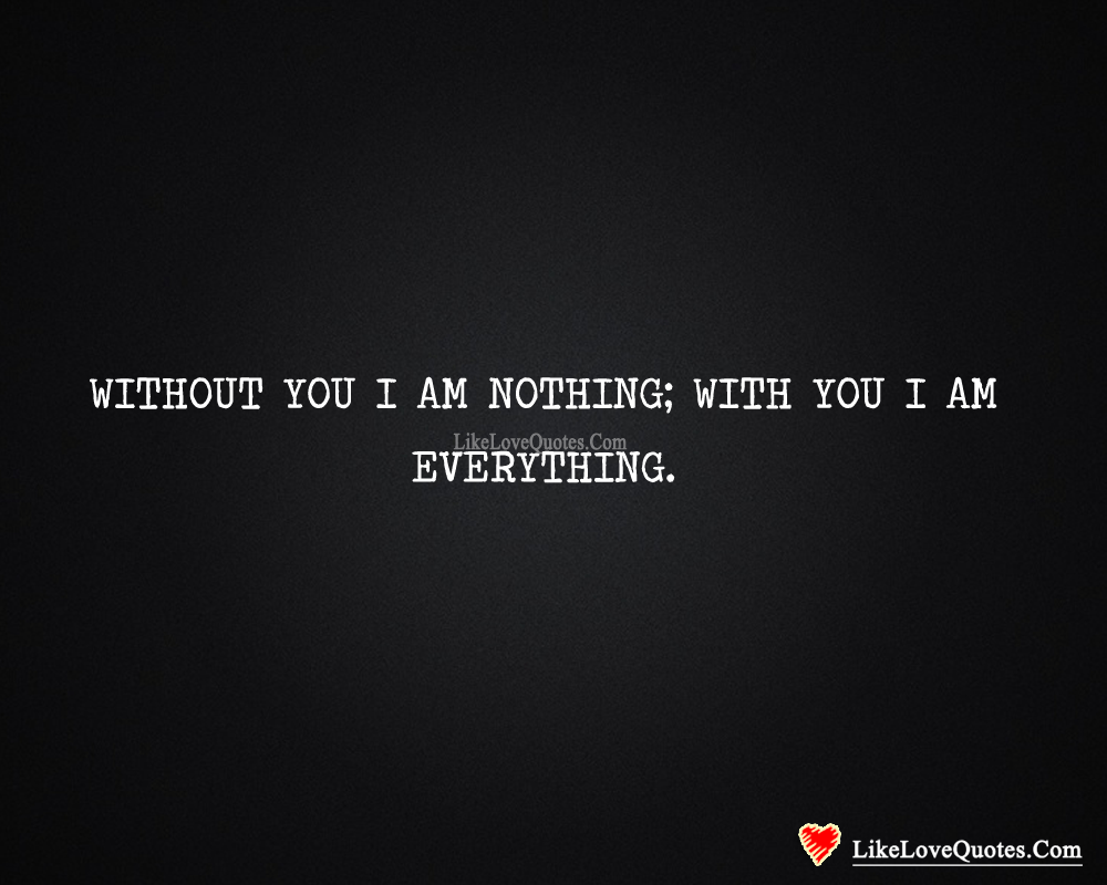 Without You I am Nothing; With You-likelovequotes