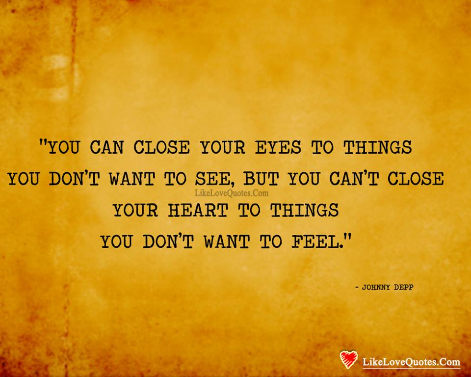 You Can't Close Your Heart To Things You Don't Want To Feel-likelovequotes