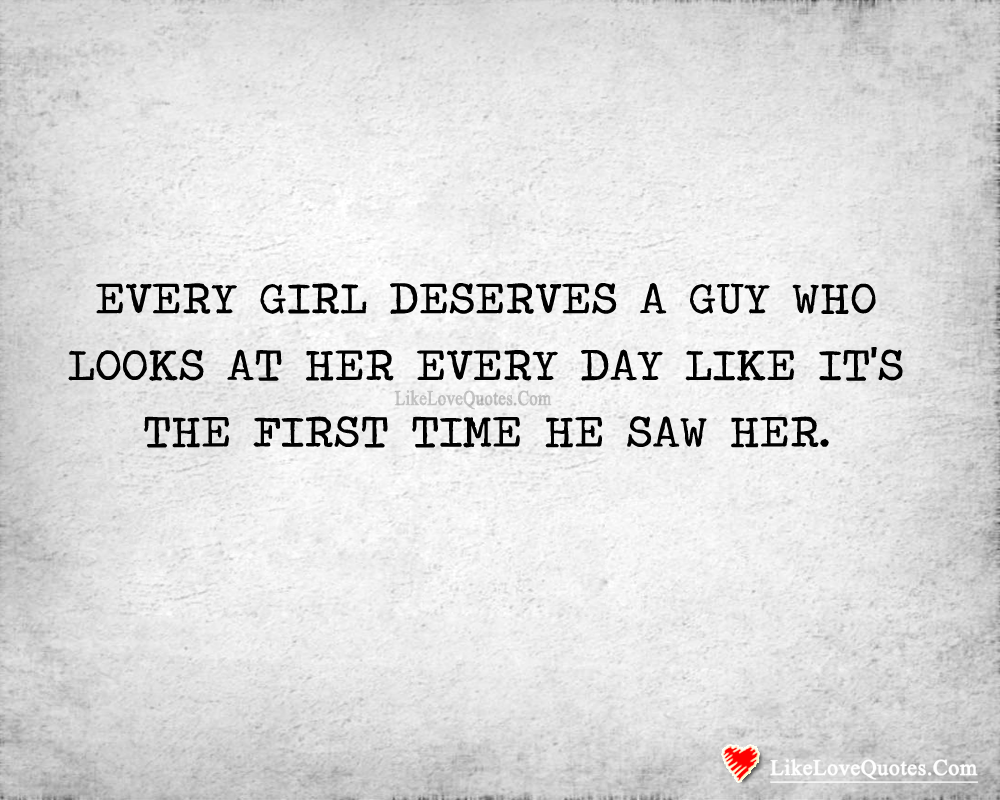 Every Girl Deserves A Guy Who Looks At Her-likelovequotes