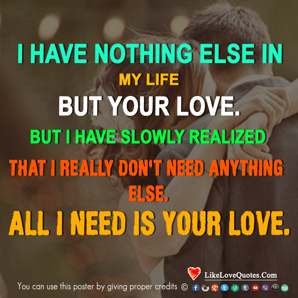 I Really Don't Need Anything Else. All I Need Is Your Love.-likelovequotes