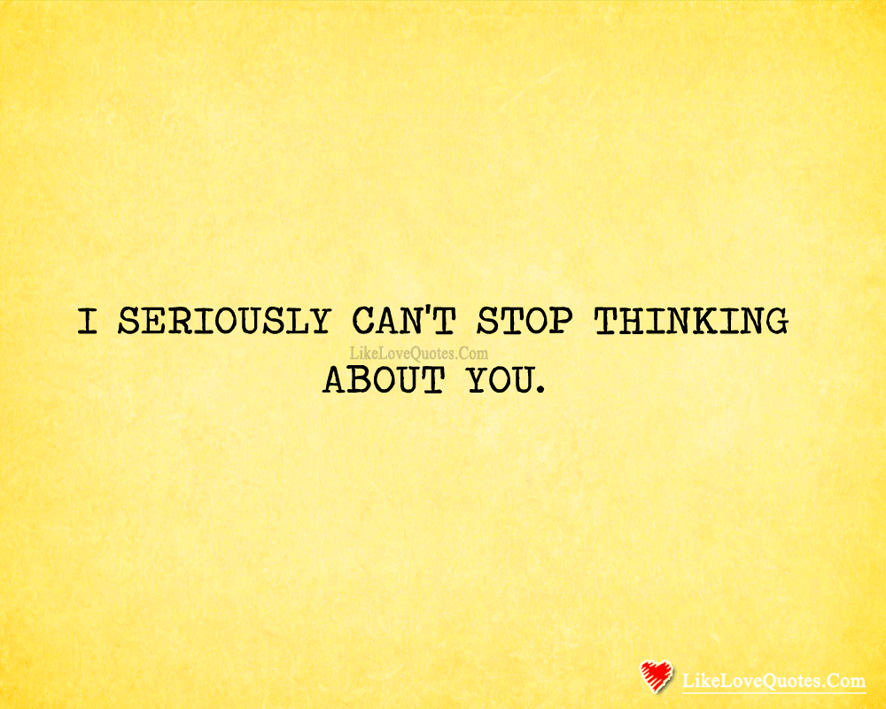 I Seriously Can't Stop Thinking About You-likelovequotes