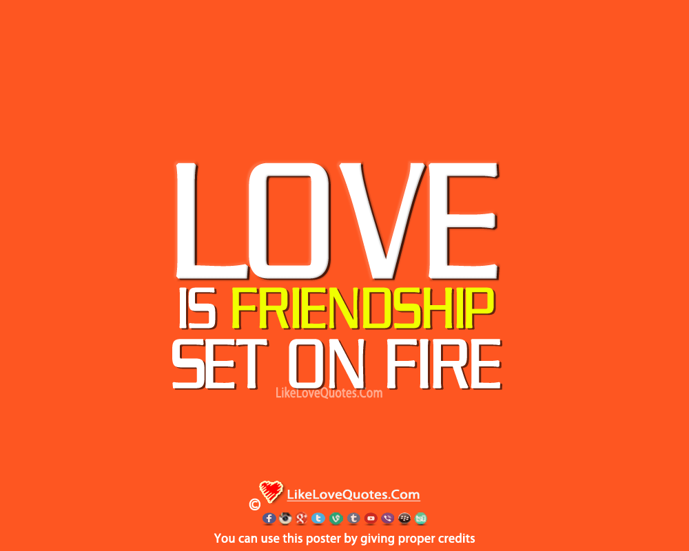 Love Is Friendship Set On Fire-likelovequotes