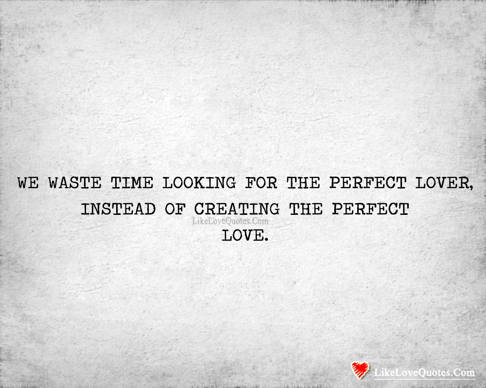 We Waste Time Looking For The Perfect Lover-likelovequotes