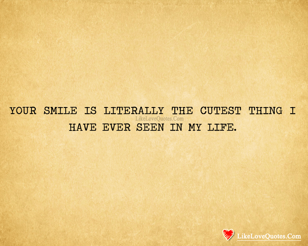 Your Smile Is Literally The Cutest Thing I Have-likelovequotes