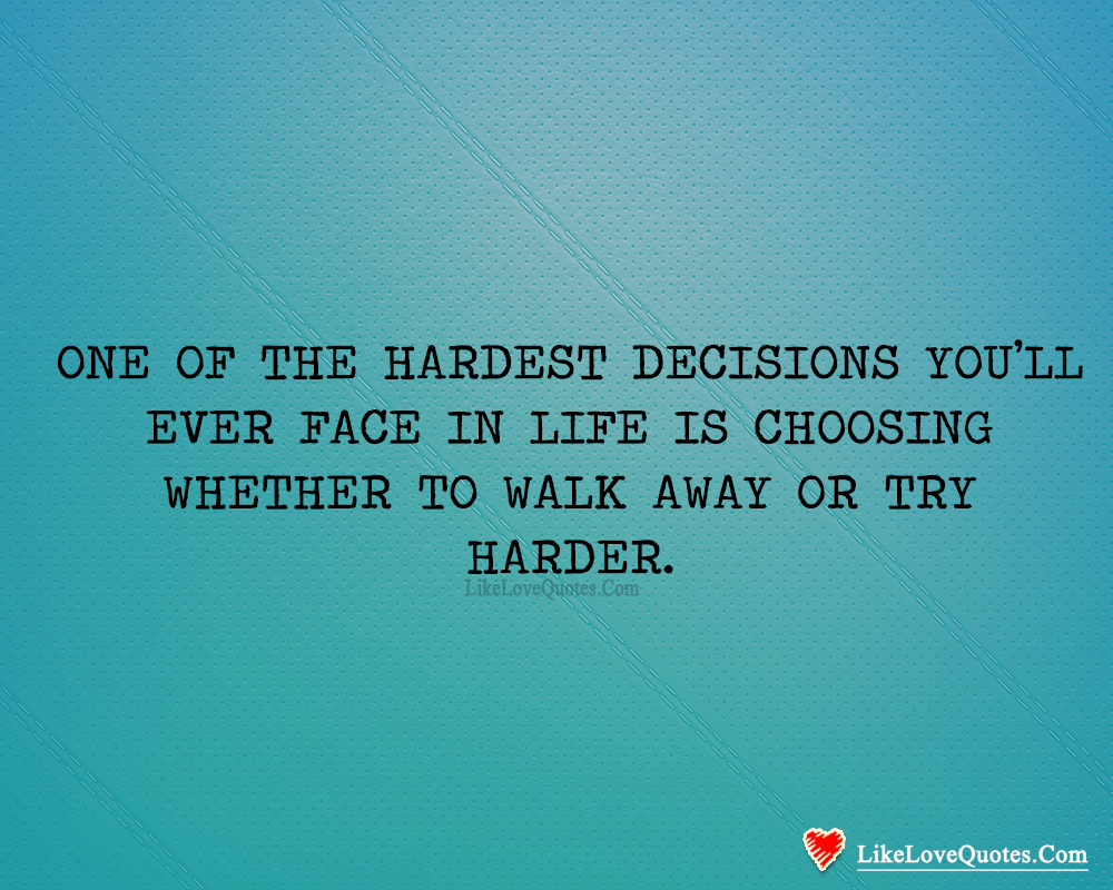 Choosing Whether To Walk Away Or Try Harder-likelovequotes