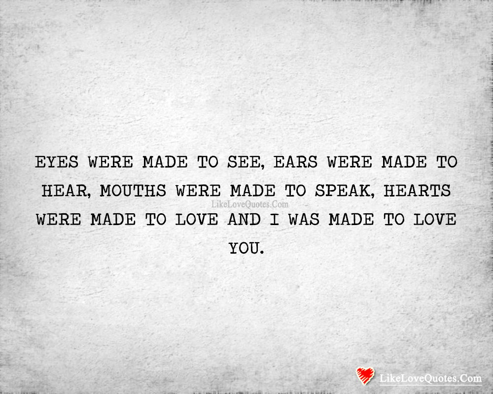Eyes Were Made To See And I Was Made To Love You.-likelovequotes