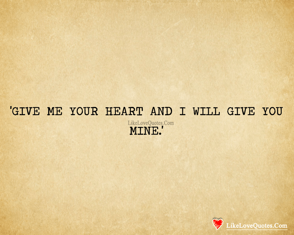 Give Me Your Heart & I Will Give You Mine-likelovequotes