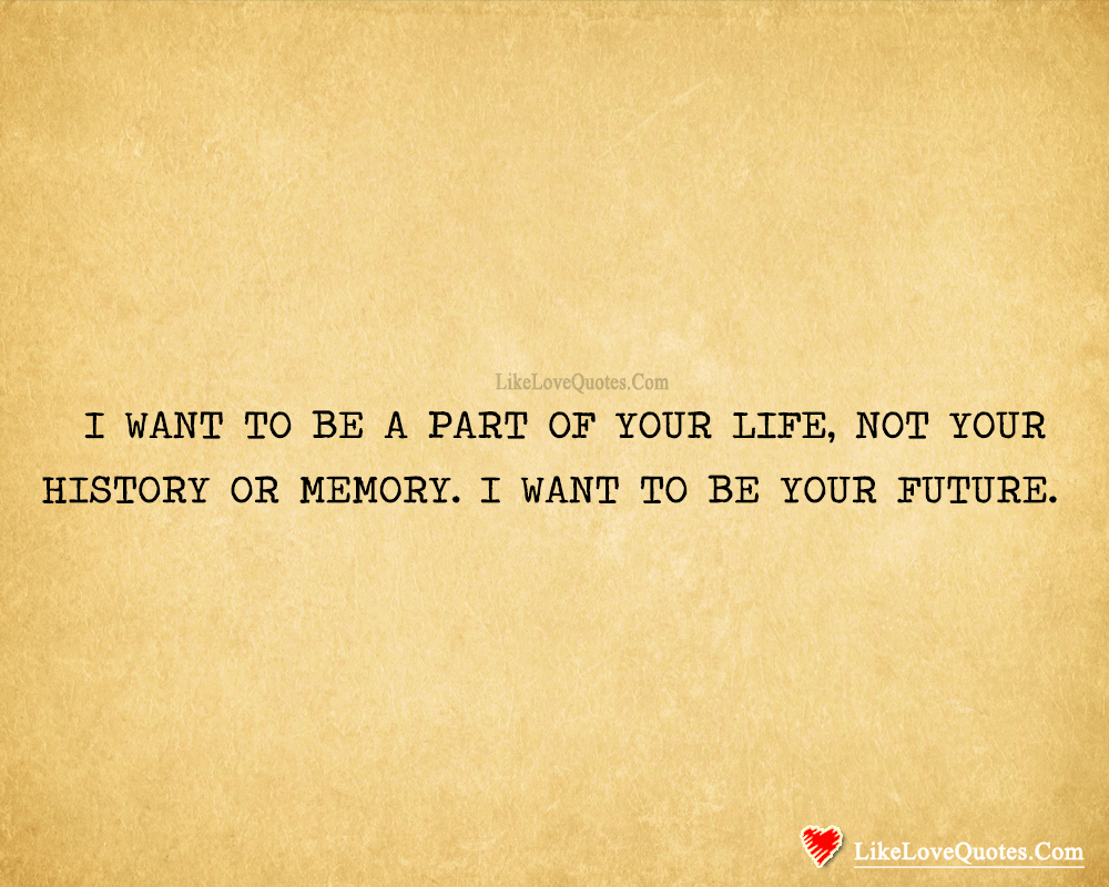 I Want To Be A Part Of Your Life-likelovequotes