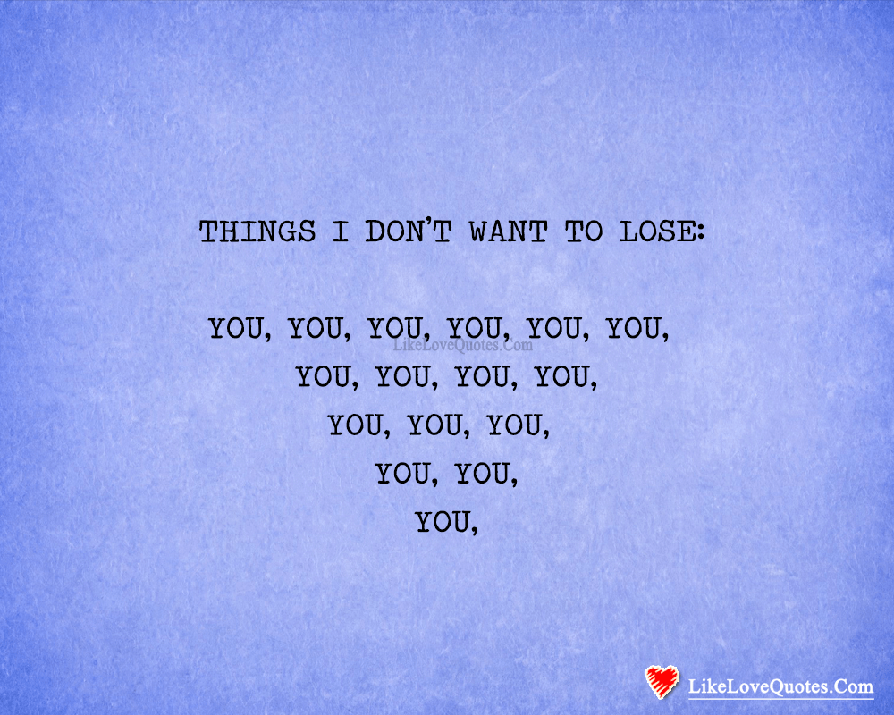 The Only Thing I Don't Want to Lose Is......-likelovequotes