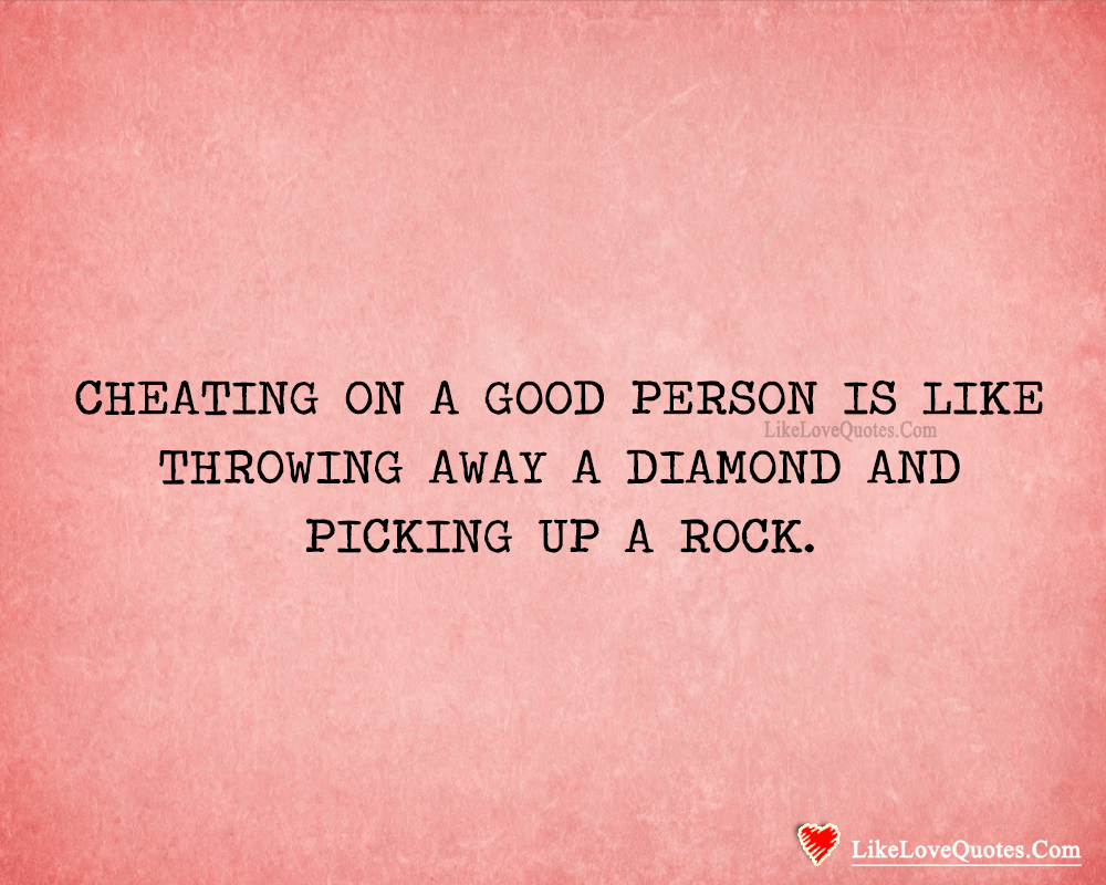 Cheating On A Good Person Is Like-likelovequotes