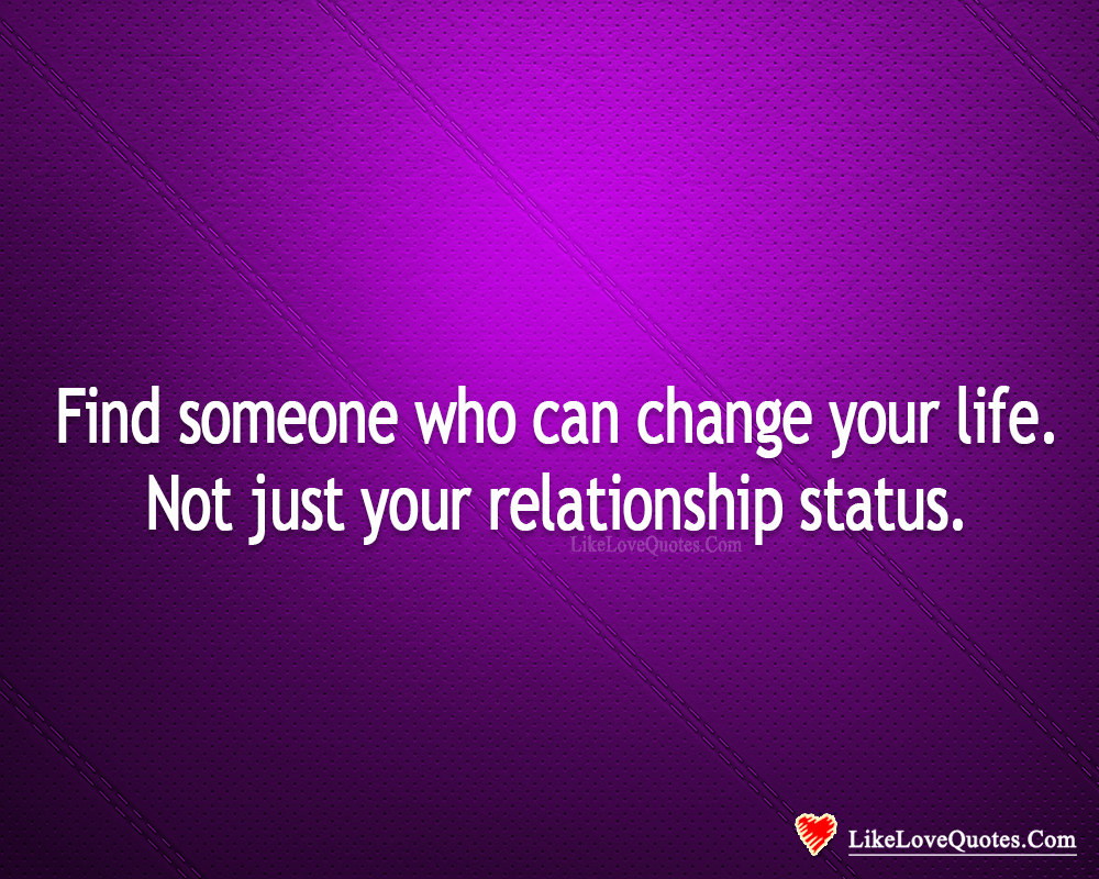 Find Someone Who Can Change Your Life-likelovequotes