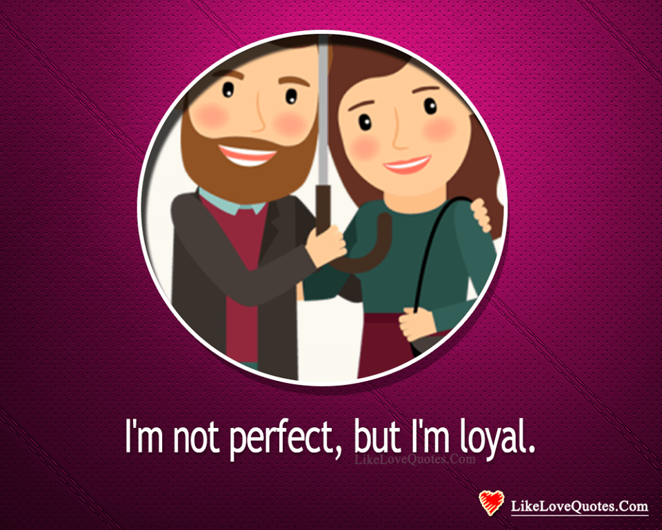 I'm Not Perfect, But I'm Loyal-likelovequotes