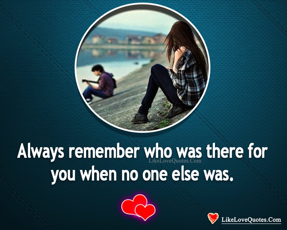 Always Remember Who Was There For You-likelovequotes
