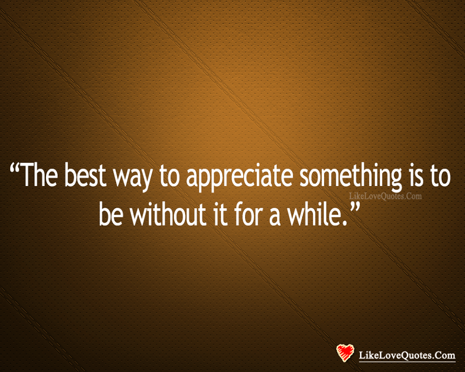 Best Way To Appreciate Something Is-likelovequotes